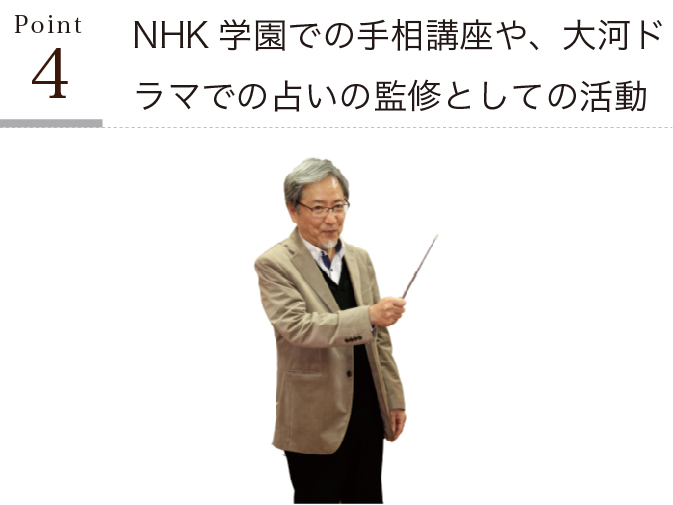 NHK学園での手相講座や、大河ドラマでの占いの監修としての活動